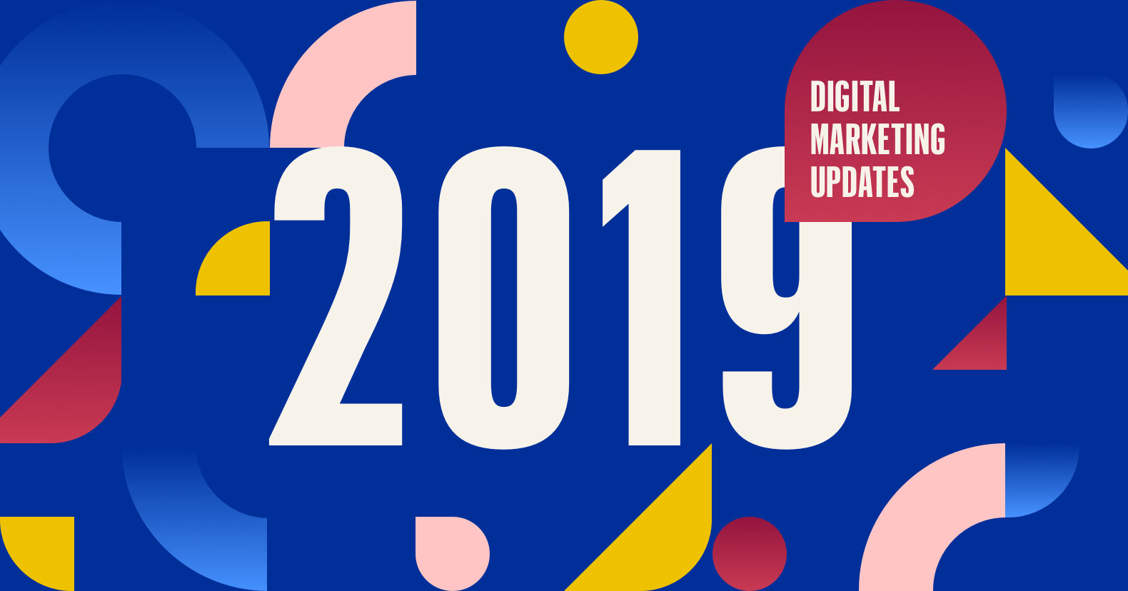 5 Digital Marketing Updates That Will Seriously Shake Things Up In 2019