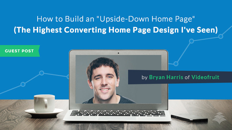 How to Build the Highest Converting Homepage Design I've Ever Seen by Bryan Harris of Videofruit