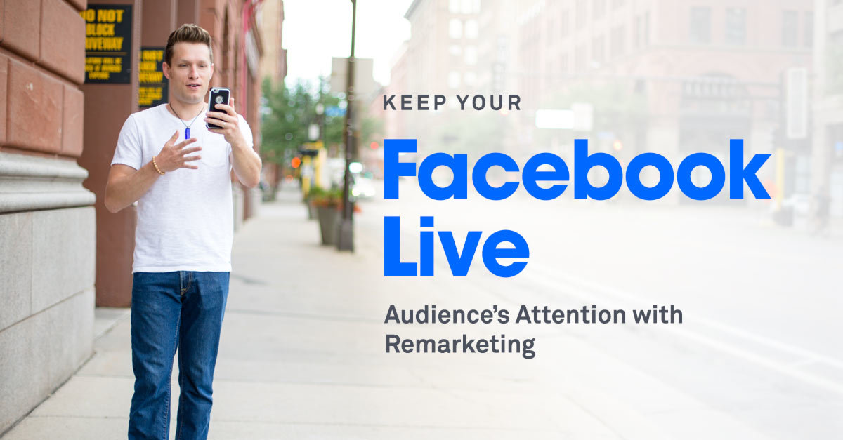 How to Keep Your Facebook Live Audience's Attention with Remarketing