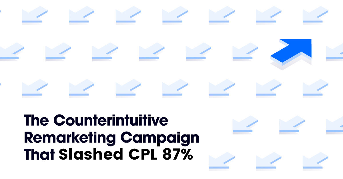 The Counterintuitive Remarketing Campaign Strategy That Slashed Our Cost Per Lead 87%